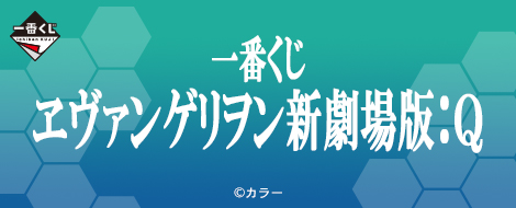 一番くじ ヱヴァンゲリヲン新劇場版：Q｜一番くじ倶楽部｜BANDAI